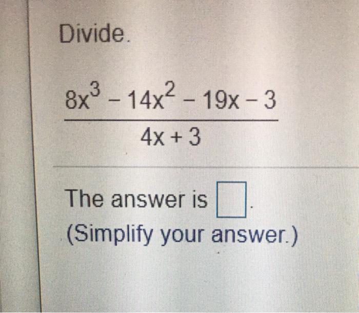 Solved Divide. 8x3 - 14x2 - 19x - 3 4x + 3 The answer is | Chegg.com