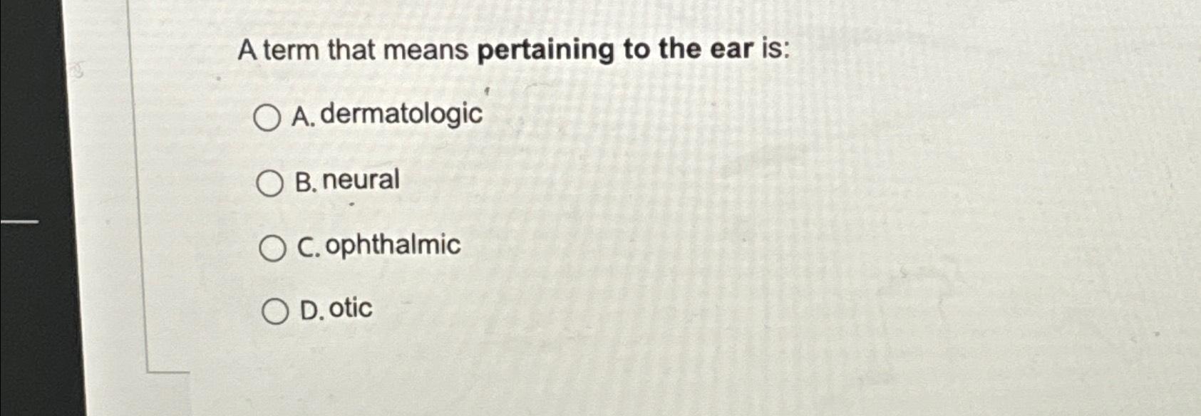 solved-a-term-that-means-pertaining-to-the-ear-is-a-chegg