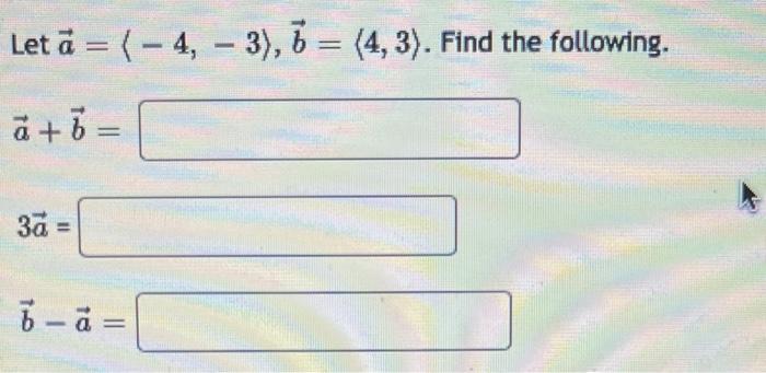 Solved Let A= −4,−3 ,b= 4,3 . Find The Following. A+b= 3a= | Chegg.com