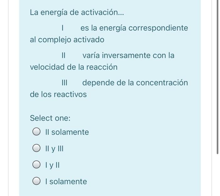 La energía de activación... 1 es la energía correspondiente al complejo activado II varía inversamente con la velocidad de la