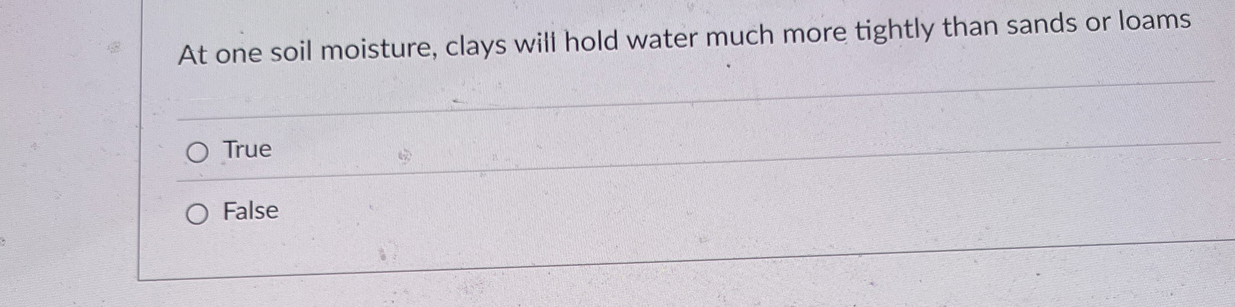 Solved At one soil moisture, clays will hold water much more