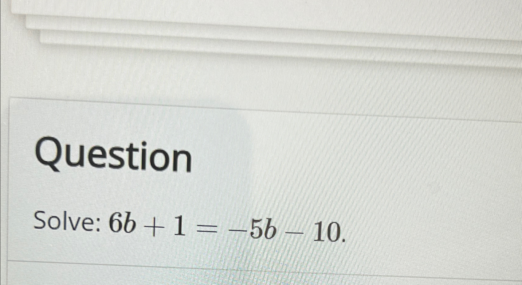 Solved QuestionSolve: 6b+1=-5b-10. | Chegg.com