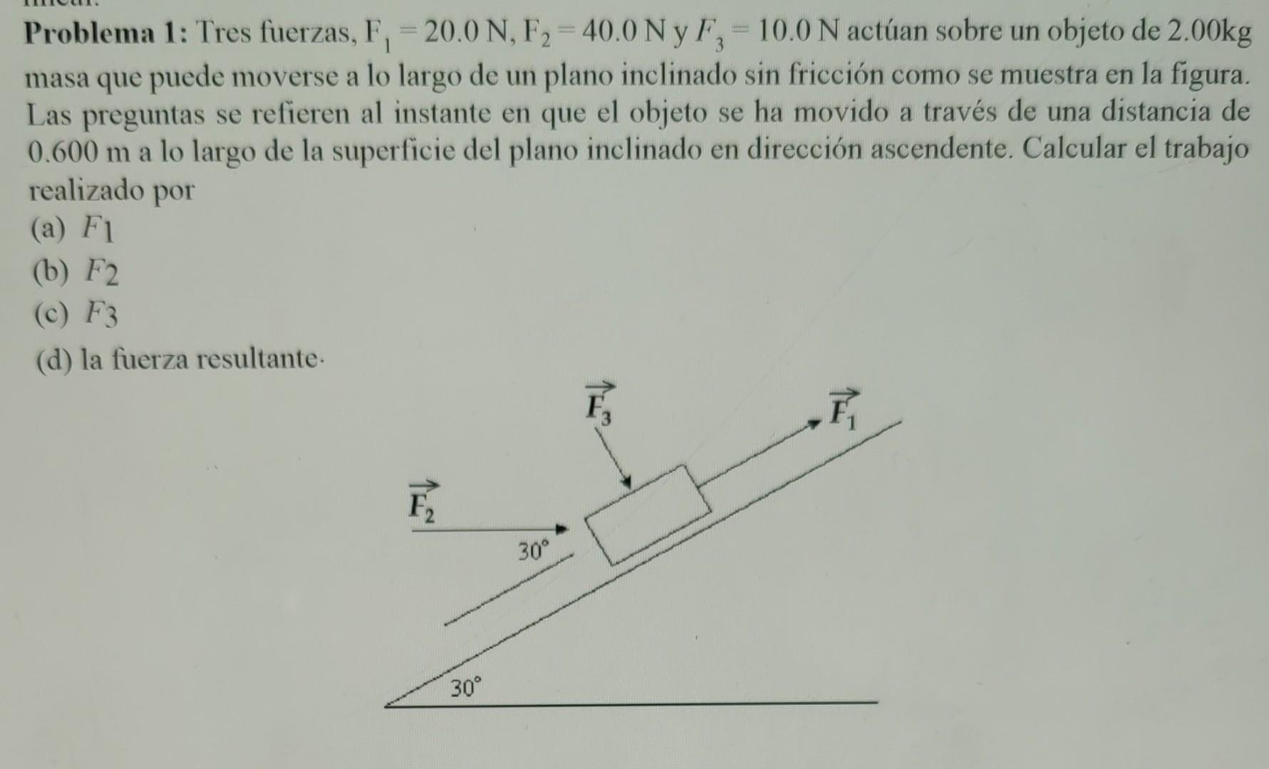 Problema 1: Tres fuerzas, \( \mathrm{F}_{1}=20.0 \mathrm{~N}, \mathrm{~F}_{2}=40.0 \mathrm{~N} \mathrm{y} F_{3}=10.0 \mathrm{