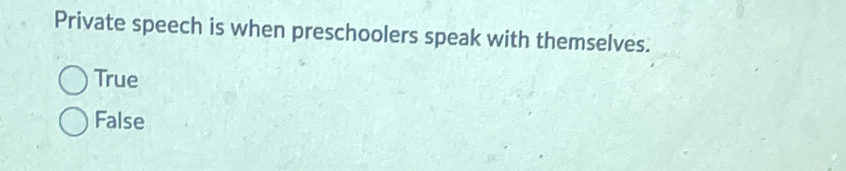Solved Private speech is when preschoolers speak with | Chegg.com