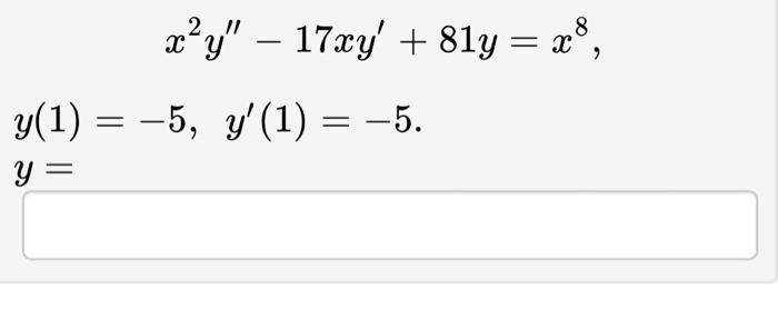 Solved X2y′′−17xy′ 81y X8 Y 1 −5 Y′ 1 −5