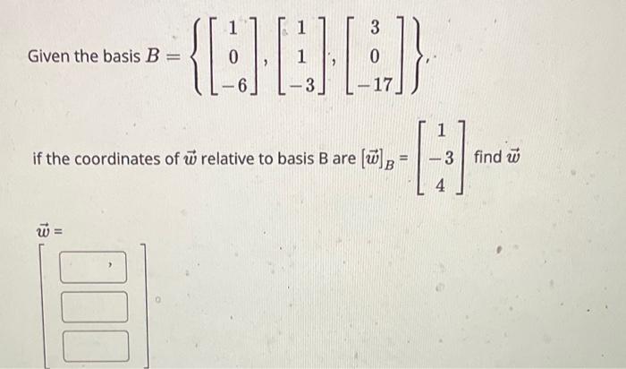 Solved Given the basis B=⎩⎨⎧⎣⎡10−6⎦⎤,⎣⎡11−3⎦⎤,⎣⎡30−17⎦⎤⎭⎬⎫. | Chegg.com