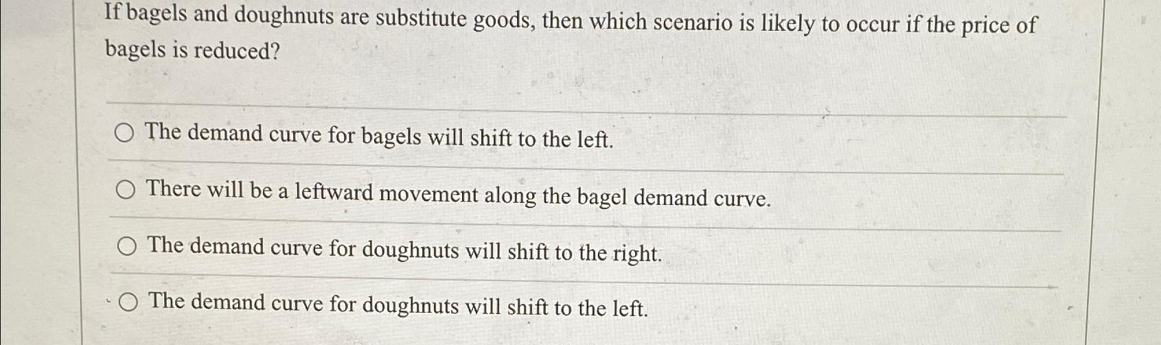 Solved If bagels and doughnuts are substitute goods, then