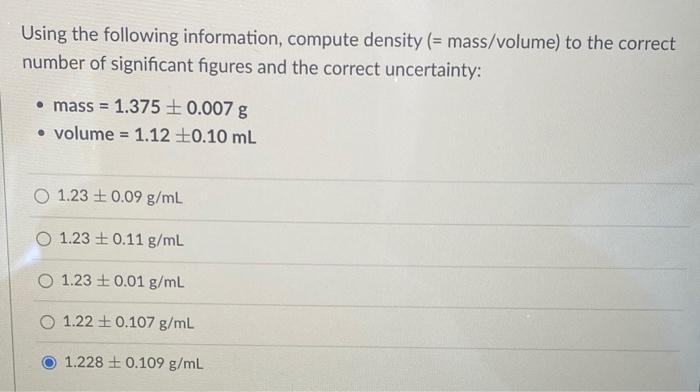 Using the following information, compute density (= mass/volume) to the correct number of significant figures and the correct