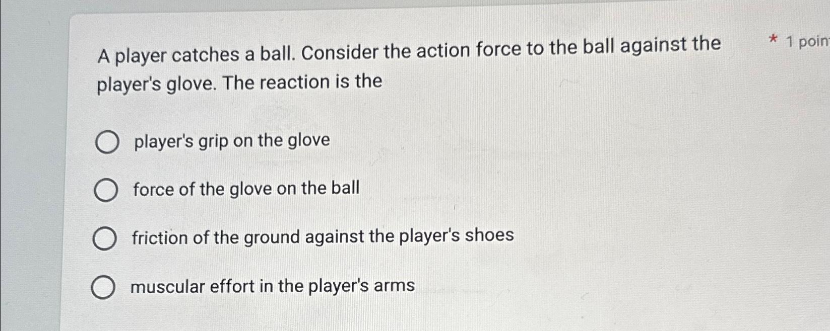 Solved A player catches a ball. Consider the action force to