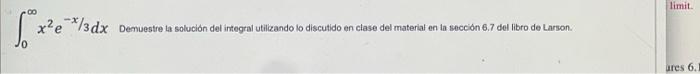 \( \int_{0}^{\infty} x^{2} e^{-x / 3} d x \) Demuestre ta solución del integral utilizando lo discutido en clase del material