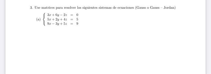 3. Use matrices para resolver los siguientes sistemas de ecuaciones (Gauss o Gauss - Jordan) (a) \( \left\{\begin{array}{l}3