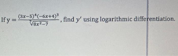 If \( y=\frac{(3 x-5)^{4}(-6 x+4)^{3}}{\sqrt[7]{8 x^{2}-7}} \), find \( y^{\prime} \) using logarithmic diffe entiation.