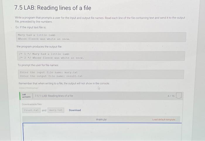 \( 7.5 \) LAB: Reading lines of a file
Write a program that prompts a user for the input and output fue names. Read each line