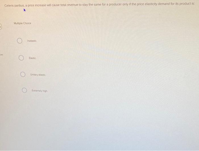 Ceteris paribus, a price increase will cause total revenue to stay the same for a producer only if the price elasticity deman