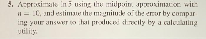 Solved 5. Approximate ln5 using the midpoint approximation | Chegg.com