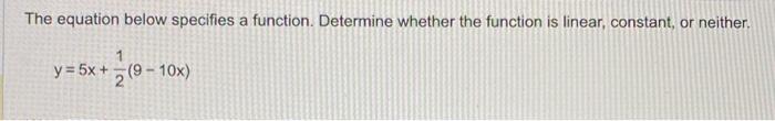 The equation below specifies a function. Determine whether the function is linear, constant, or neither.
\[
y=5 x+\frac{1}{2}