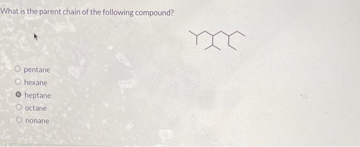 What is the parent chain of the following compound?
pentane
hexane
heptane
octane
nonane