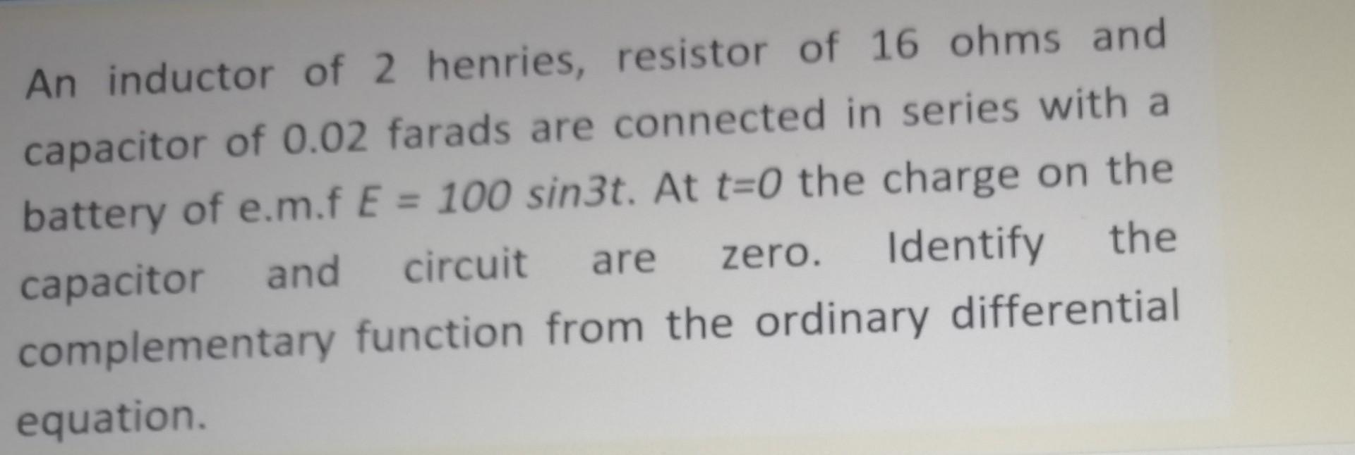 Solved An inductor of 2 henries, resistor of 16 ohms and | Chegg.com