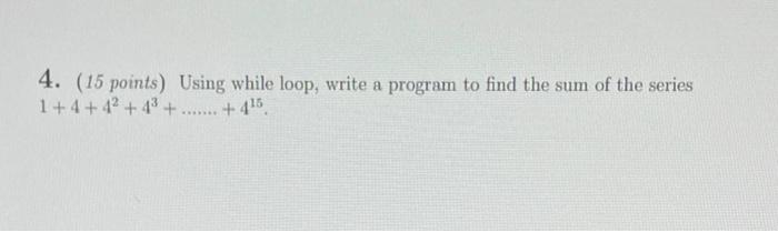 Solved 4. (15 points) Using while loop, write a program to | Chegg.com