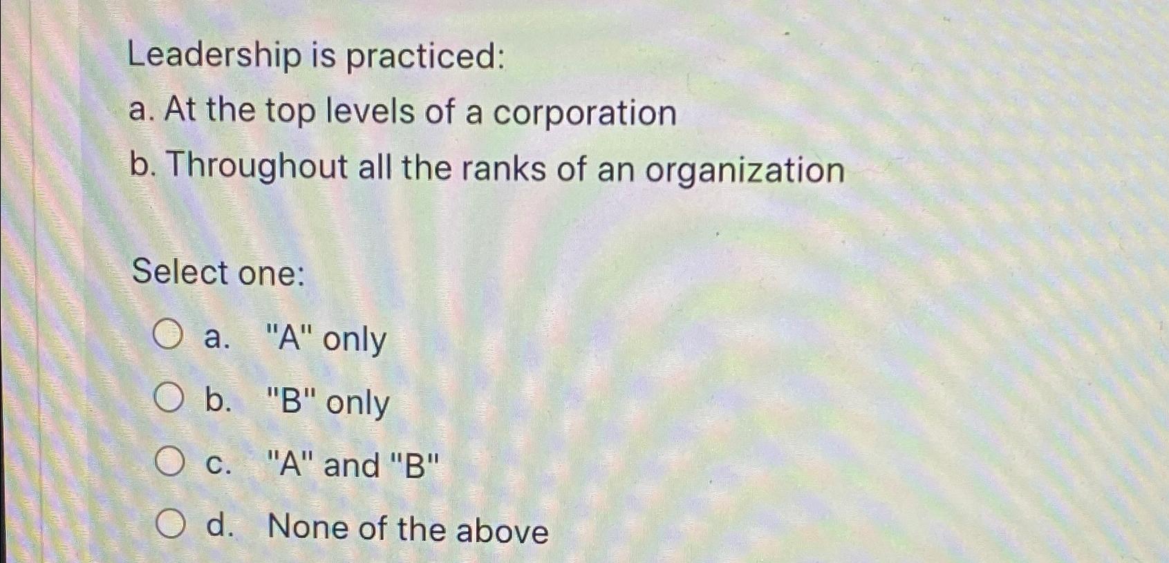 Solved Leadership Is Practiced:a. ﻿At The Top Levels Of A | Chegg.com