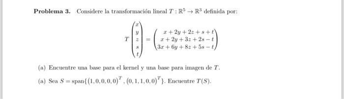 Problema 3. Considere la transformación lineal \( T: \mathbb{R}^{5} \rightarrow \mathbb{R}^{3} \) definida por: \[ T\left(\be