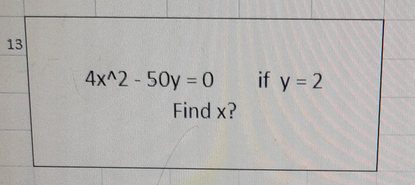 \[ 4 x^{\wedge} 2-50 y=0 \quad \text { if } y=2 \] Find \( x \) ?