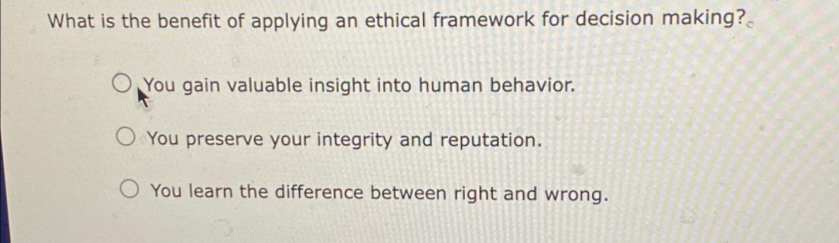 Solved What is the benefit of applying an ethical framework | Chegg.com