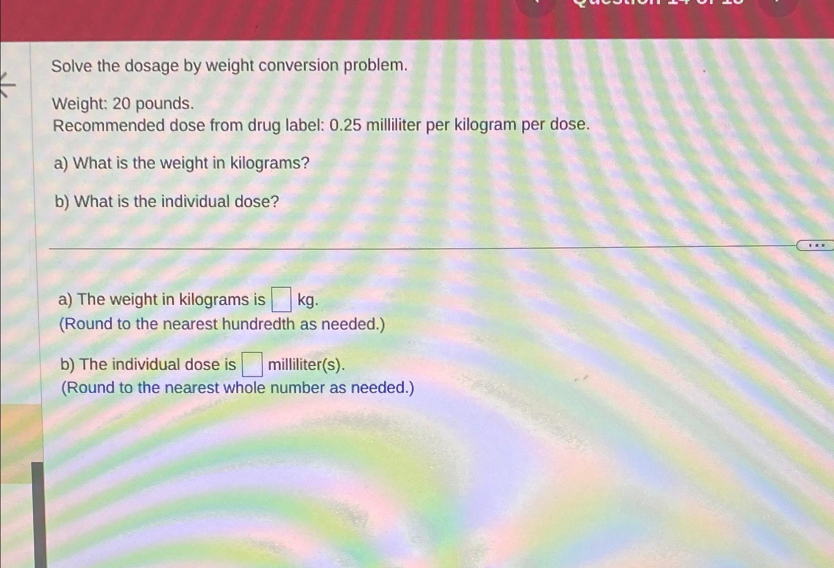 Solved Solve the dosage by weight conversion problem.Weight: | Chegg.com