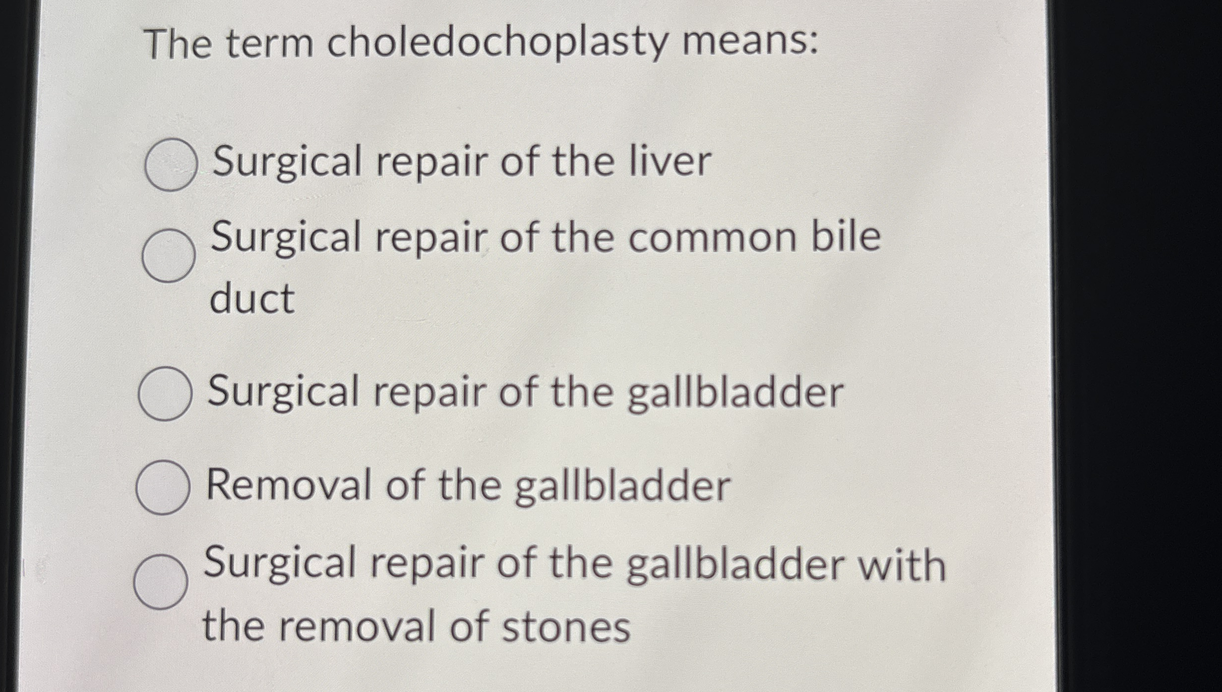 Solved The term choledochoplasty means:Surgical repair of | Chegg.com