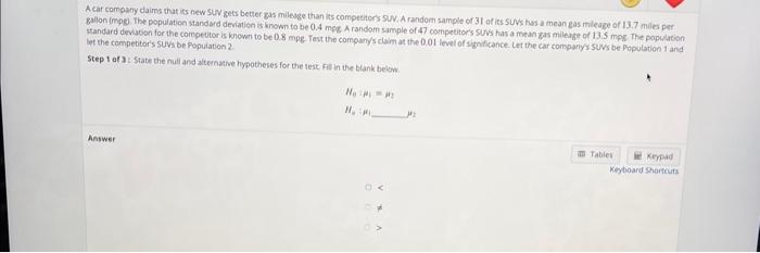 A car company daims that its few StW gets bether gas milesge than its compreitcrs \( 9 W \). A random sample of 31 of its \(