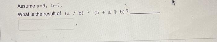 Solved Assume A=9,b=7, What Is The Result Of (a/b)∗(b+a =b) | Chegg.com