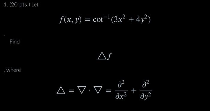 \( f(x, y)=\cot ^{-1}\left(3 x^{2}+4 y^{2}\right) \) \( \triangle f \) \( \Delta=\nabla \cdot \nabla=\frac{\partial^{2}}{\par