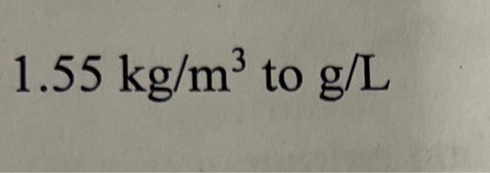 solved-1-55-kg-m3-to-g-l-chegg