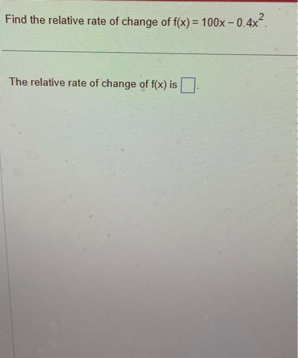 Solved Find the relative rate of change of f(x)=100x−0.4x2 | Chegg.com