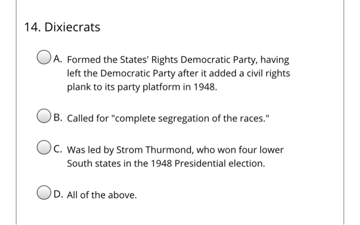 Solved 14. Dixiecrats A. Formed the States' Rights | Chegg.com