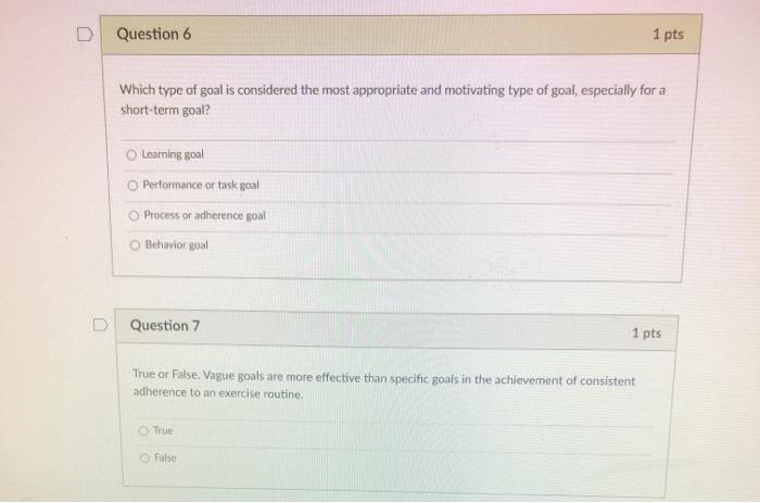 D Question 6 1 pts Which type of goal is considered the most appropriate and motivating type of goal, especially for a short-