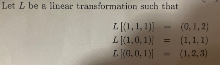 Solved Let L be a linear transformation such that L[(1,1,1)] | Chegg.com