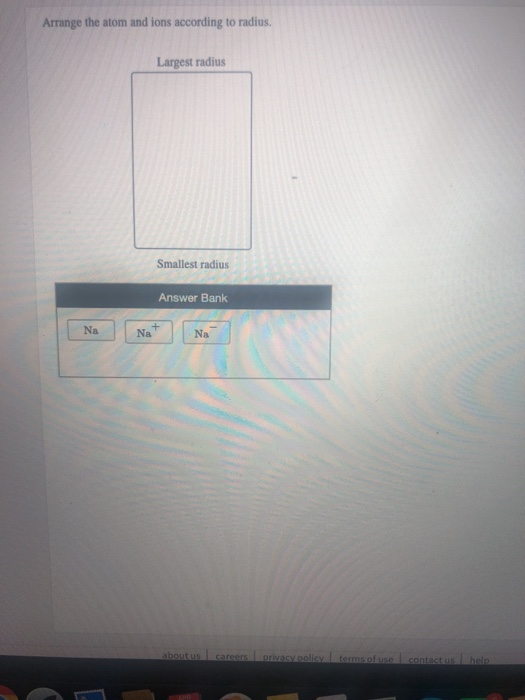Solved Arrange the atom and ions according to radius. | Chegg.com