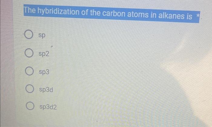 The hybridization of the carbon atoms in alkanes is
\( s p \)
sp2
sp3
sp3d
\( \operatorname{sp} 3 d 2 \)