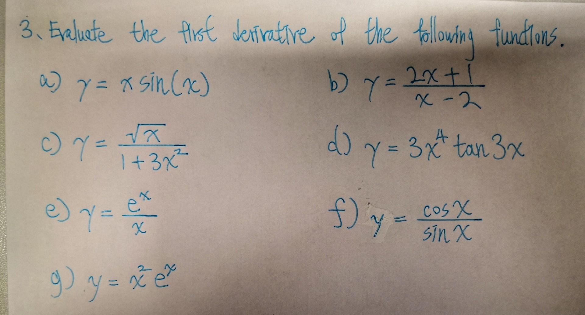 3. Ealuate the first detrative of the following functors. a) \( y=x \sin (x) \) b) \( y=\frac{2 x+1}{x-2} \) c) \( y=\frac{\s