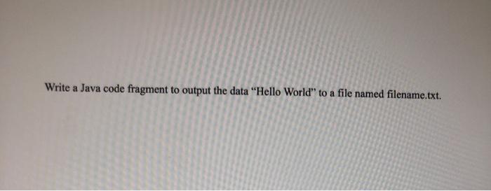 Solved Write a Java code fragment to output the data "Hello | Chegg.com