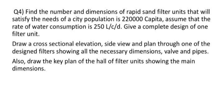Q4) Find the number and dimensions of rapid sand filter units that will satisfy the needs of a city population is 220000 Capi