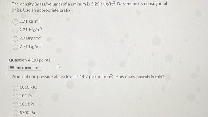 The density (mass/volume) of aluminum is 5.26 slug \( / \mathrm{ft}^{3} \). Determine its density in \( \mathrm{SI} \) units.