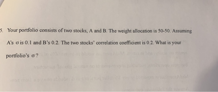 Solved 5. Your portfolio consists of two stocks, A and B. | Chegg.com