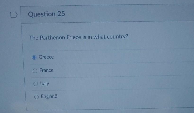 Question 25 The Parthenon Frieze is in what country? Greece O France Italy O England