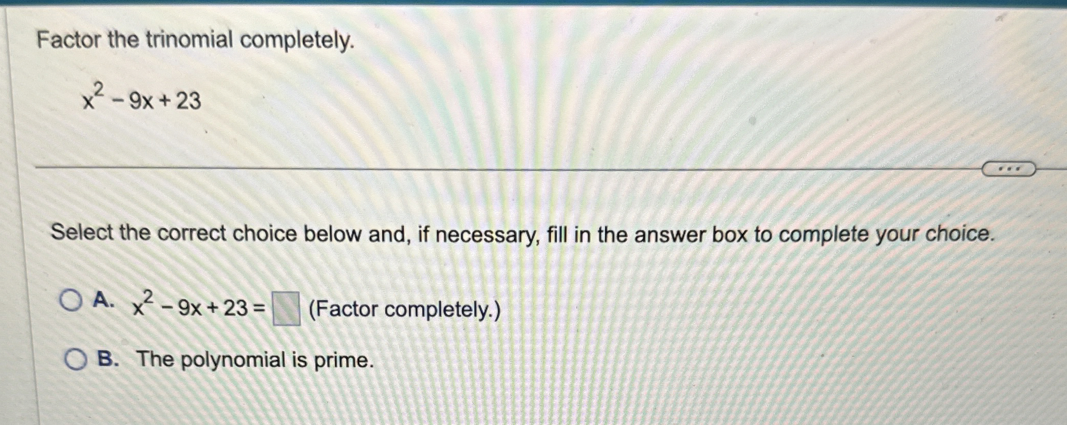 Solved Factor the trinomial completely.x29x+23Select the