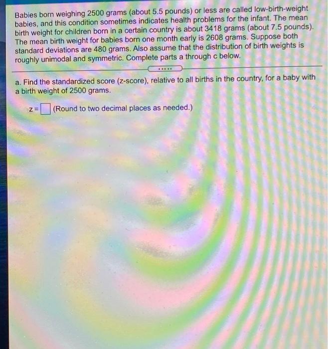 Solved Babies born weighing 2500 grams (about 5.5 pounds) or