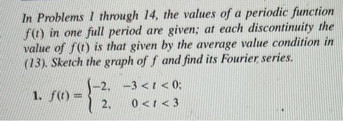 In Problems 1 through 14 , the values of a periodic function \( f(t) \) in one full period are given; at each discontinuity t