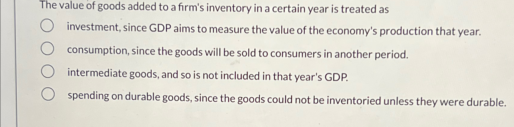 Solved The value of goods added to a firm's inventory in a | Chegg.com