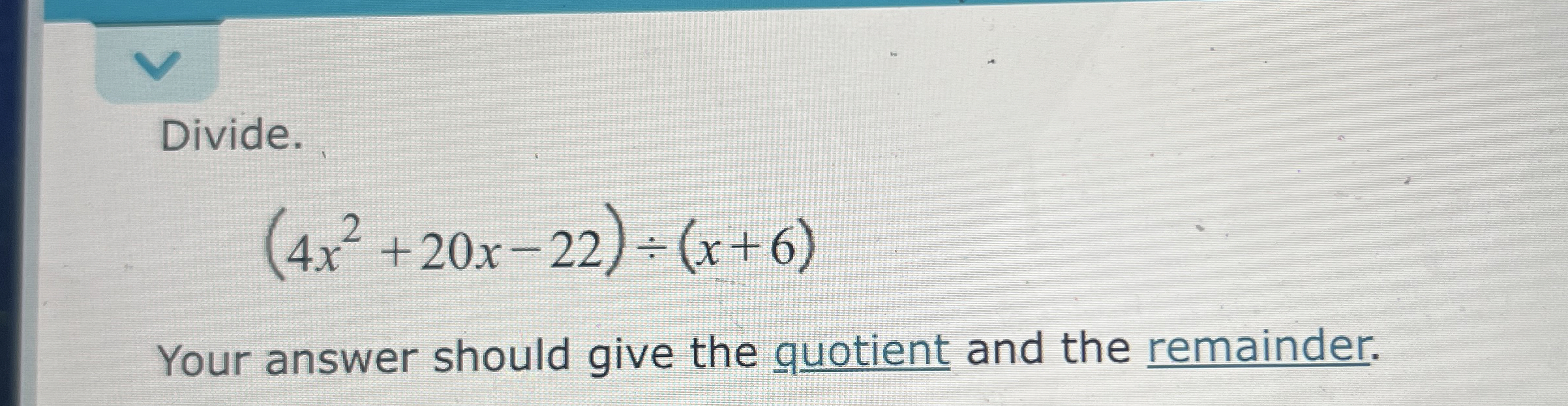 Solved Divide (4x2 20x 22)÷(x 6)Your answer should give the Chegg com
